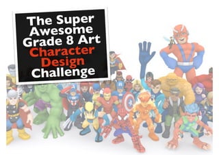 The Super
Awesome
Grade 8 Art
Character
Design
Challenge
 