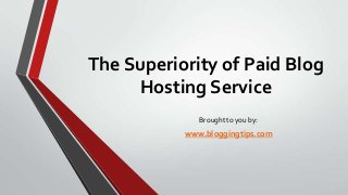 The Superiority of Paid Blog
Hosting Service
Brought to you by:

www.bloggingtips.com

 