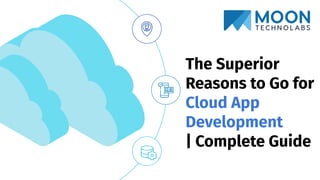 The Superior
Reasons to Go for
Cloud App
Development
| Complete Guide
 