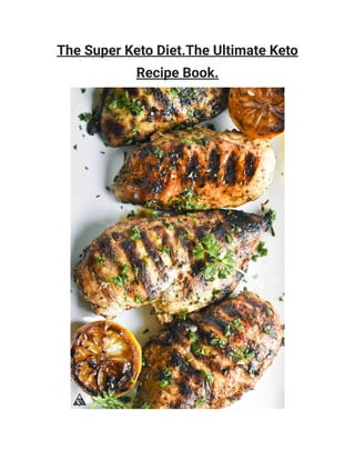 The Super Keto Diet.The Ultimate Keto
Recipe Book.
 