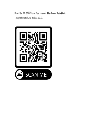 Scan the QR CODE for a free copy of :The Super Keto Diet.
The Ultimate Keto Recipe Book.
 