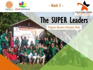 The SUPER Leaders
Program Beasiswa Pemimpin Muda
- Batch 2 -
 