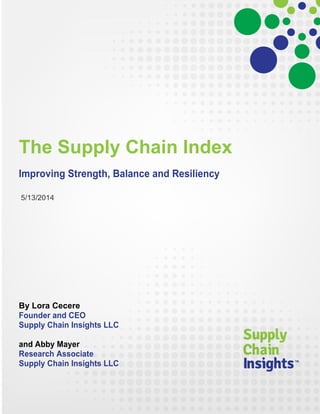 The Supply Chain Index
Improving Strength, Balance and Resiliency
5/13/2014
By Lora Cecere
Founder and CEO
Supply Chain Insights LLC
and Abby Mayer
Research Associate
Supply Chain Insights LLC
 