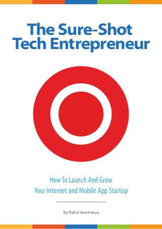 HowTo Launch And Grow
Your Internet and Mobile App Startup
By Rahul Varshneya
The Sure-Shot
Tech Entrepreneur
 