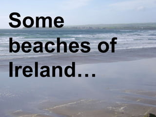 Some
beaches of
Ireland…
 