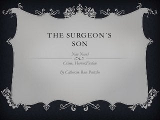 THE SURGEON´S
SON
New Novel
Crime, Horror,Fiction
By Catherine Rose Putsche
 