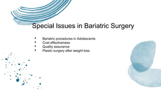 Special Issues in Bariatric Surgery
• Bariatric procedures in Adolescents
• Cost effectiveness
• Quality assurance
• Plastic surgery after weight loss
 