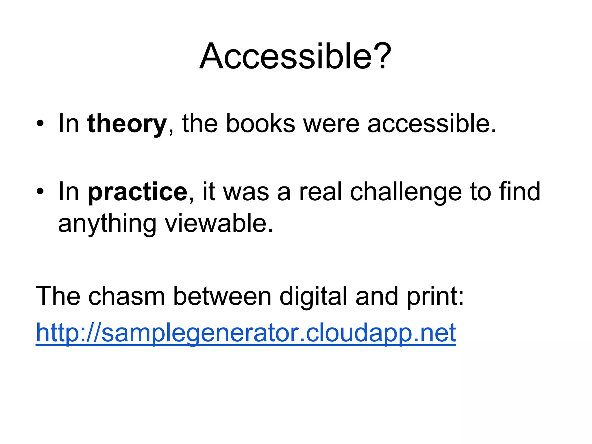 Accessible?
• In theory, the books were accessible.
• In practice, it was a real challenge to find
anything viewable.
The chasm between digital and print:
http://samplegenerator.cloudapp.net
 