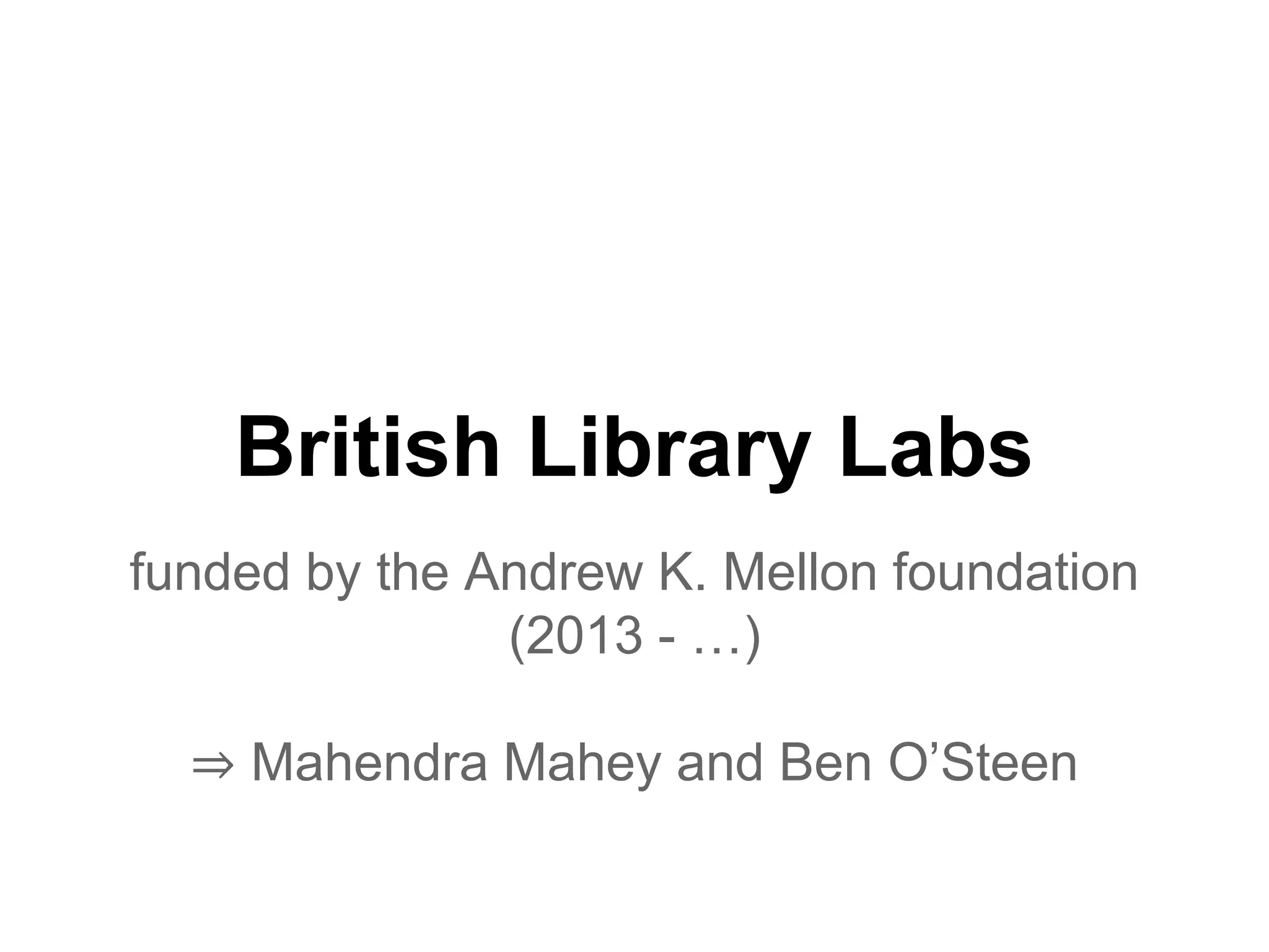 British Library Labs
funded by the Andrew K. Mellon foundation
(2013 - …)
⇒ Mahendra Mahey and Ben O’Steen
 
