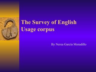 The Survey of English Usage corpus By Nerea García Moradillo 