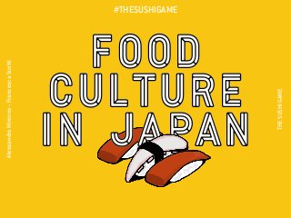 FOOD
culture
IN JAPAN
FOOD
culture  
IN JAPAN
AlessandroMininno-FrancescaScotti
THESUSHIGAME
#THESUSHIGAME
 