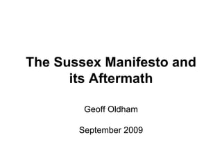 The Sussex Manifesto and its Aftermath Geoff Oldham September 2009 