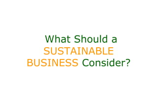 What Should a
  SUSTAINABLE
BUSINESS Consider?
 