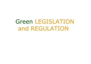 Green LEGISLATION
 and REGULATION
 