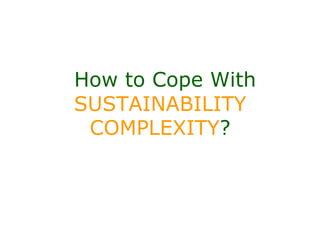 How to Cope With
SUSTAINABILITY
 COMPLEXITY?
 