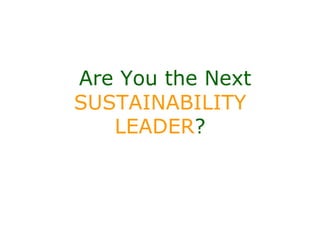 Are You the Next
SUSTAINABILITY
   LEADER?
 