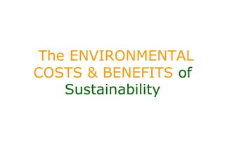 The ENVIRONMENTAL
COSTS & BENEFITS of
    Sustainability
 