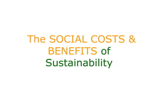 The SOCIAL COSTS &
    BENEFITS of
   Sustainability
 
