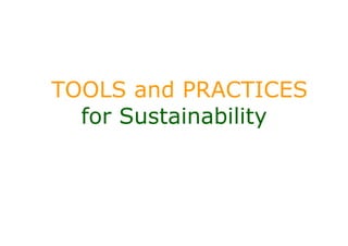 TOOLS and PRACTICES
  for Sustainability
 