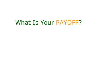What Is Your PAYOFF?
 