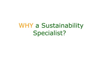 WHY a Sustainability
   Specialist?
 