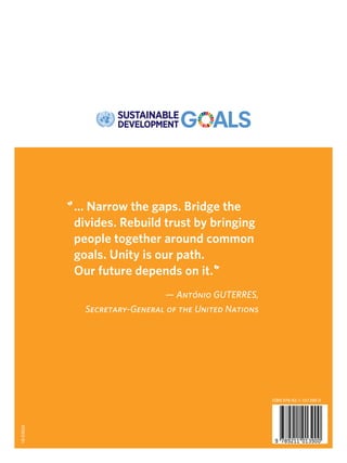 18-03826
ISBN 978-92-1-101390-0
… Narrow the gaps. Bridge the
divides. Rebuild trust by bringing
people together around common
goals. Unity is our path.
Our future depends on it.
— António GUTERRES,
Secretary-General of the United Nations
 