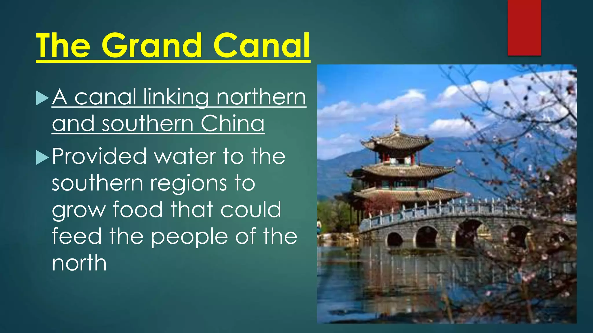 The Grand Canal
A canal linking northern
and southern China
Provided water to the
southern regions to
grow food that could
feed the people of the
north
 