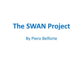 The SWAN Project By Piero Belforte 