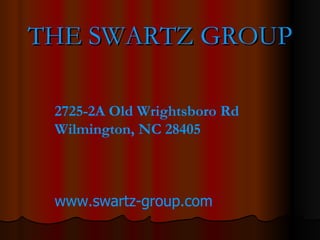 THE SWARTZ GROUP 2725-2A Old Wrightsboro Rd Wilmington, NC 28405   www.swartz-group.com 