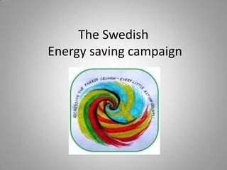 The Swedish
Energy saving campaign
 