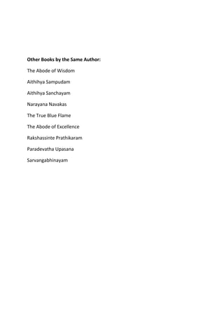 Other Books by the Same Author:

The Abode of Wisdom

Aithihya Sampudam

Aithihya Sanchayam

Narayana Navakas

The True Blue Flame

The Abode of Excellence

Rakshassinte Prathikaram

Paradevatha Upasana

Sarvangabhinayam
 