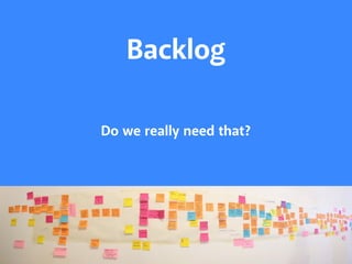 Backlog 
Do we really need that? 
 