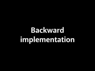 Backward 
implementation 
 
