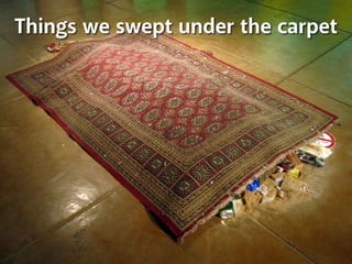 Things we swept under the carpet 
 
