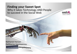 Finding your Sweet Spot
 Why it takes Technology AND People
 to succeed in the Social Web




Nathaniel Hansen
Eleftherios Hatziioannou
 