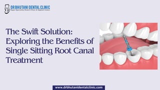 The Swift Solution:
Exploring the Benefits of
Single Sitting Root Canal
Treatment
www.drbhutanidentalclinic.com
 