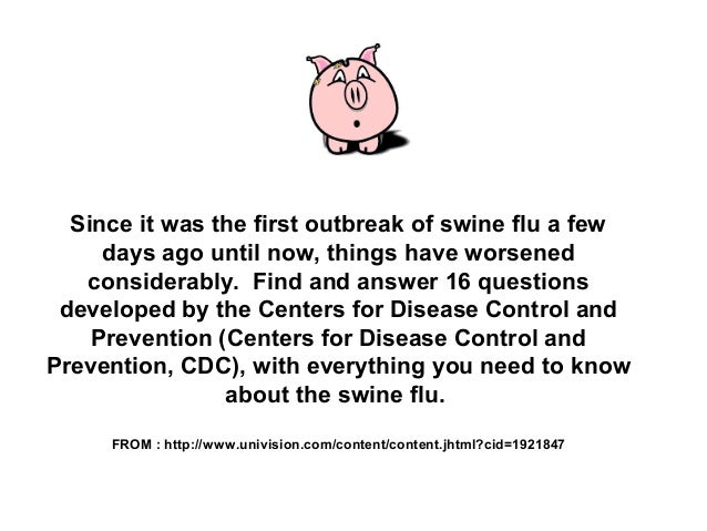 Since it was the first outbreak of swine flu a few
days ago until now, things have worsened
considerably. Find and answer ...