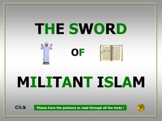 THE SWORD
                              OF


MILITANT ISLAM
Click   Please have the patience to read through all the texts !
 