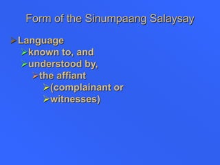 Form of the Sinumpaang Salaysay
Language
known to, and
understood by,
the affiant
(complainant or
witnesses)
 