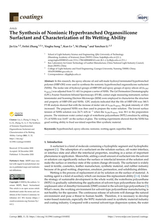 coatings
Article
The Synthesis of Nonionic Hyperbranched Organosilicone
Surfactant and Characterization of Its Wetting Ability
Jie Liu 1,2, Feifei Zhang 1,2,*, Yinghu Song 1, Kun Lv 1, Ni Zhang 3 and Yanchun Li 1,2


Citation: Liu, J.; Zhang, F.; Song, Y.;
Lv, K.; Zhang, N.; Li, Y. The Synthesis
of Nonionic Hyperbranched
Organosilicone Surfactant and
Characterization of Its Wetting
Ability. Coatings 2021, 11, 32.
https://doi.org/
10.3390/coatings11010032
Received: 22 November 2020
Accepted: 28 December 2020
Published: 31 December 2020
Publisher’s Note: MDPI stays neu-
tral with regard to jurisdictional clai-
ms in published maps and institutio-
nal affiliations.
Copyright: © 2020 by the authors. Li-
censee MDPI, Basel, Switzerland.
This article is an open access article
distributed under the terms and con-
ditions of the Creative Commons At-
tribution (CC BY) license (https://
creativecommons.org/licenses/by/
4.0/).
1 School of Light Industry Science and Engineering, Qilu University of Technology
(Shandong Academy of Sciences), Jinan 250353, China; liujie@qlu.edu.cn (J.L.);
songyinghu2020@163.com (Y.S.); 17861408040@163.com (K.L.); lyc@qlu.edu.cn (Y.L.)
2 Key Laboratory for Green Technology of Leather Manufacture, China National Light Industry Council,
Jinan 250353, China
3 College of Light Industry and Food Engineering, Guangxi University, Nanning 530000, China;
1816391040@st.gxu.edu.cn
* Correspondence: zffpg@qlu.edu.cn
Abstract: In this research, the epoxy silicone oil and self-made hydroxyl-terminated hyperbranched
polymer (HBP-OH) were used to synthesis the nonionic hyperbranched organosilicone surfactant
(NHSi). The molar rate of hydroxyl groups of HBP-OH and epoxy groups of epoxy silicon oil (n-OH:
n-epoxy) was adjusted from 5:1~60:1 to prepare a series of NHSi. The Gel Permeation Chromatography
(GPC), Fourier Transform Infrared Spectroscopy (FT-IR), contact angle measuring instrument, surface
tensiometer and Scanning Electron Microscope (SEM) were employed to characterize the structure
and property of HBP-OH and NHSi. GPC analysis indicated that the Mn of HBP-OH was 340.5.
FT-IR analysis showed that with the increase of molar rate of n-OH:n-epoxy, the peak intensity of –OH
increased. The prepared NHSi was then used to prepare the water solution. The lowest surface
tension of NHSi solution was 24.71 mN·m−1 when the n-OH:n-epoxy was 30:1 in the preparation
process. The minimum water contact angle of waterborne polyurethane (WPU) emulsion by adding
2% of NHSi was 14.85◦ on the surface of glass. The wetting experiments showed that the NHSi has
good wetting ability to fixed sea-island superfine fiber synthetic material.
Keywords: hyperbranched; epoxy silicone; nonionic; wetting agent; superfine fiber
1. Introduction
A surfactant is a kind of molecule containing a hydrophilic segment and hydrophobic
segment [1]. The adsorption of a surfactant on the solution surface, oil–water interface,
or interface state and affect the interfacial properties, resulting in a series of important
phenomena in application. Meanwhile, adding a small amount of surfactant into the solvent
or solution can significantly reduce the surface or interfacial tension of the solution and
make the surface or interface state of the system change obviously. The surfactant is widely
used in textile, cosmetics, leather manufacture, synthetic material, and rubber industry
because of its good wetting, dispersion, emulsion, permeation, and solubilizing abilities.
Wetting is the process of replacement of air by solution on the surface of material. A
wetting agent is a kind of auxiliary which can increase this replacement ability [2–4]. Under
the strategy of sustainable development in the whole world, the waterborne polyurethane
(WPU) is gradually substituting the application of solvent-type polyurethane due to the
unpleasant odor of dimethyl formamide (DMF) existed in the solvent-type polyurethane [5].
What’s more, the working environment for solvent-type polyurethane manufacturing is
not healthy for the operator. The continuous release of solvents will damage the natural
environment and pose a threat to human health. Therefore, it is necessary to develop
water-based materials, especially the WPU materials used in synthetic material industry
and coating industry. Compared with a normal solvent-type dispersion system, the water
Coatings 2021, 11, 32. https://doi.org/10.3390/coatings11010032 https://www.mdpi.com/journal/coatings
 