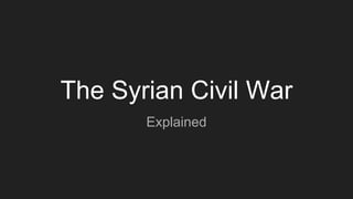 The Syrian Civil War
Explained
 