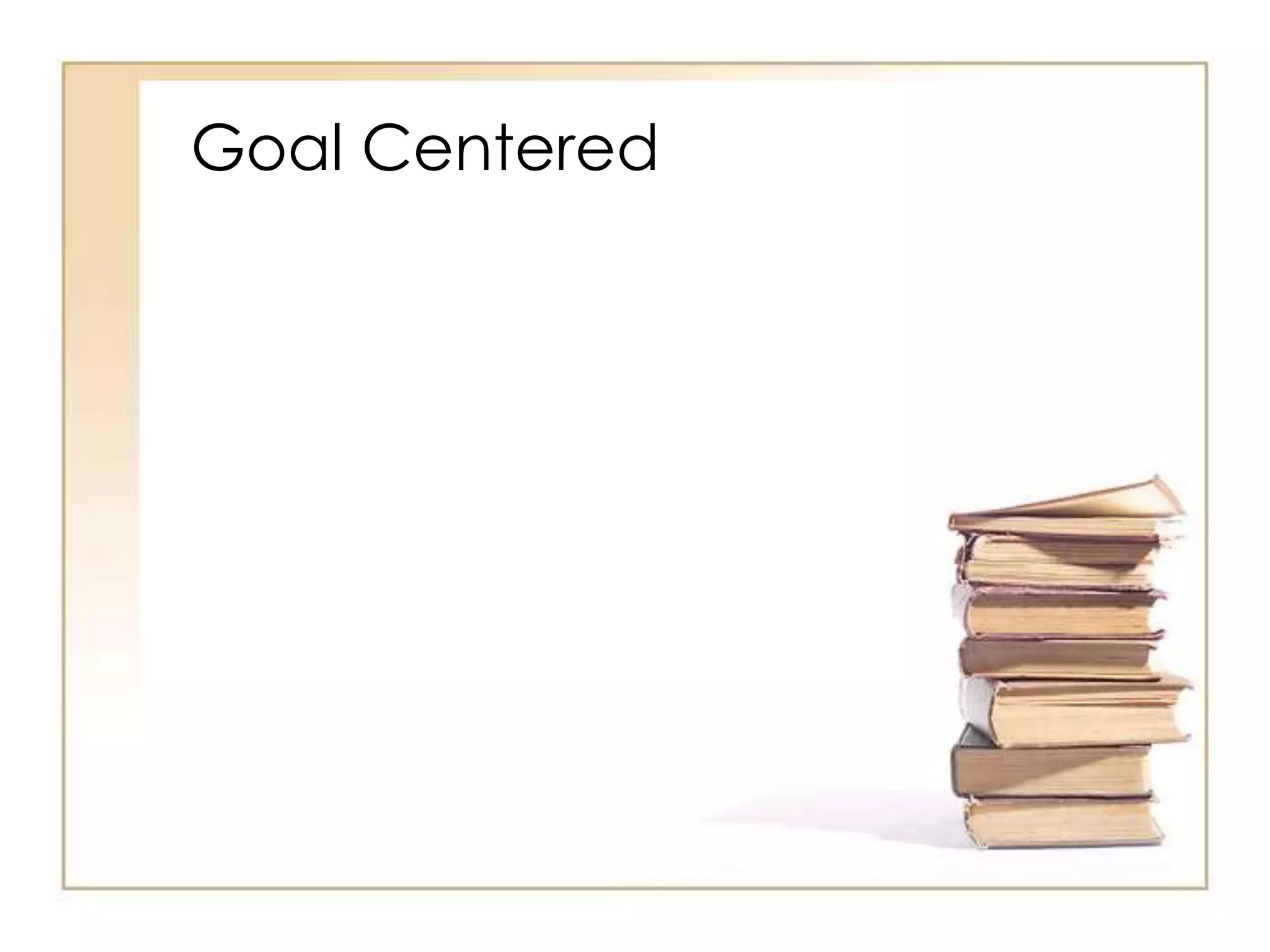 Goal Centered
 