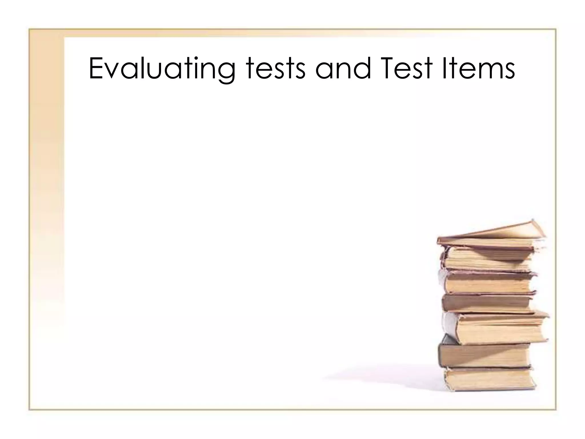 Evaluating tests and Test Items
 