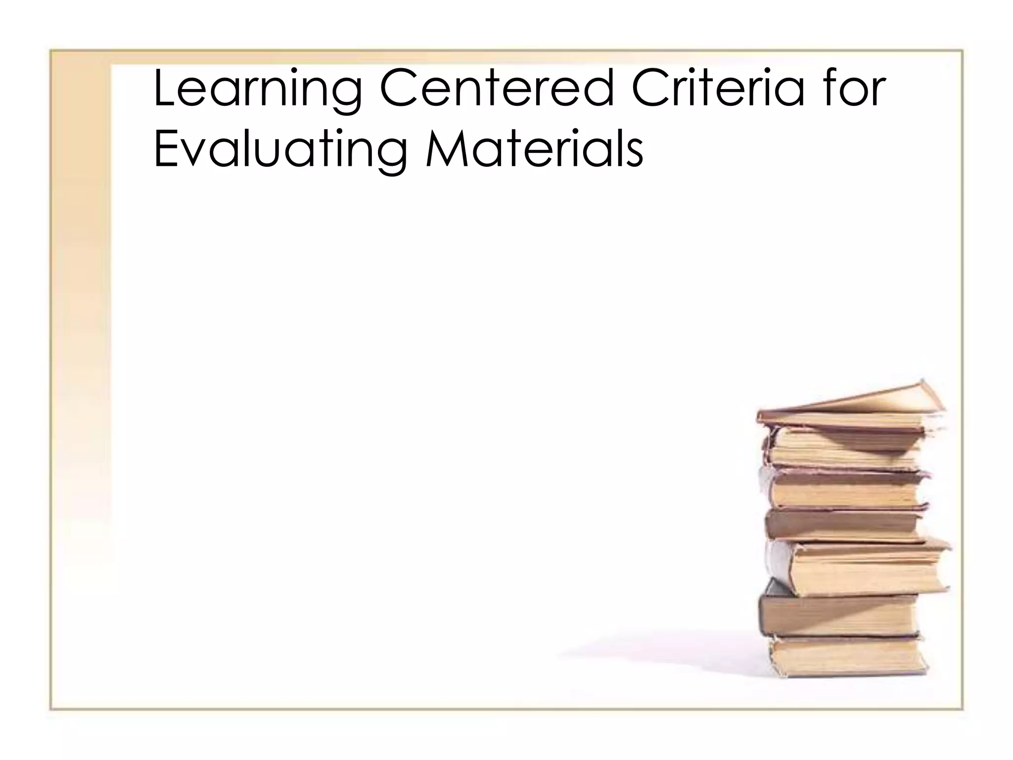 Learning Centered Criteria for
Evaluating Materials
 