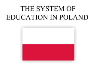 THE SYSTEM OF
EDUCATION IN POLAND
 