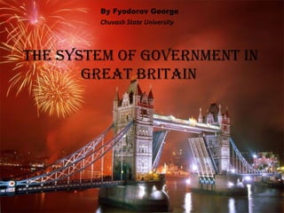 The System of Government in Great Britain   By Fyodorov George  Chuvash State University 