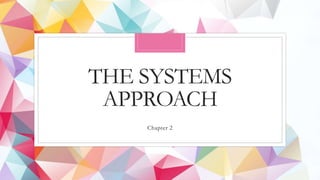 THE SYSTEMS
APPROACH
Chapter 2
 