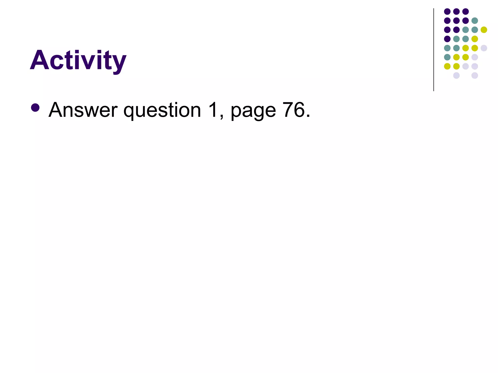 Activity
 Answer   question 1, page 76.
 