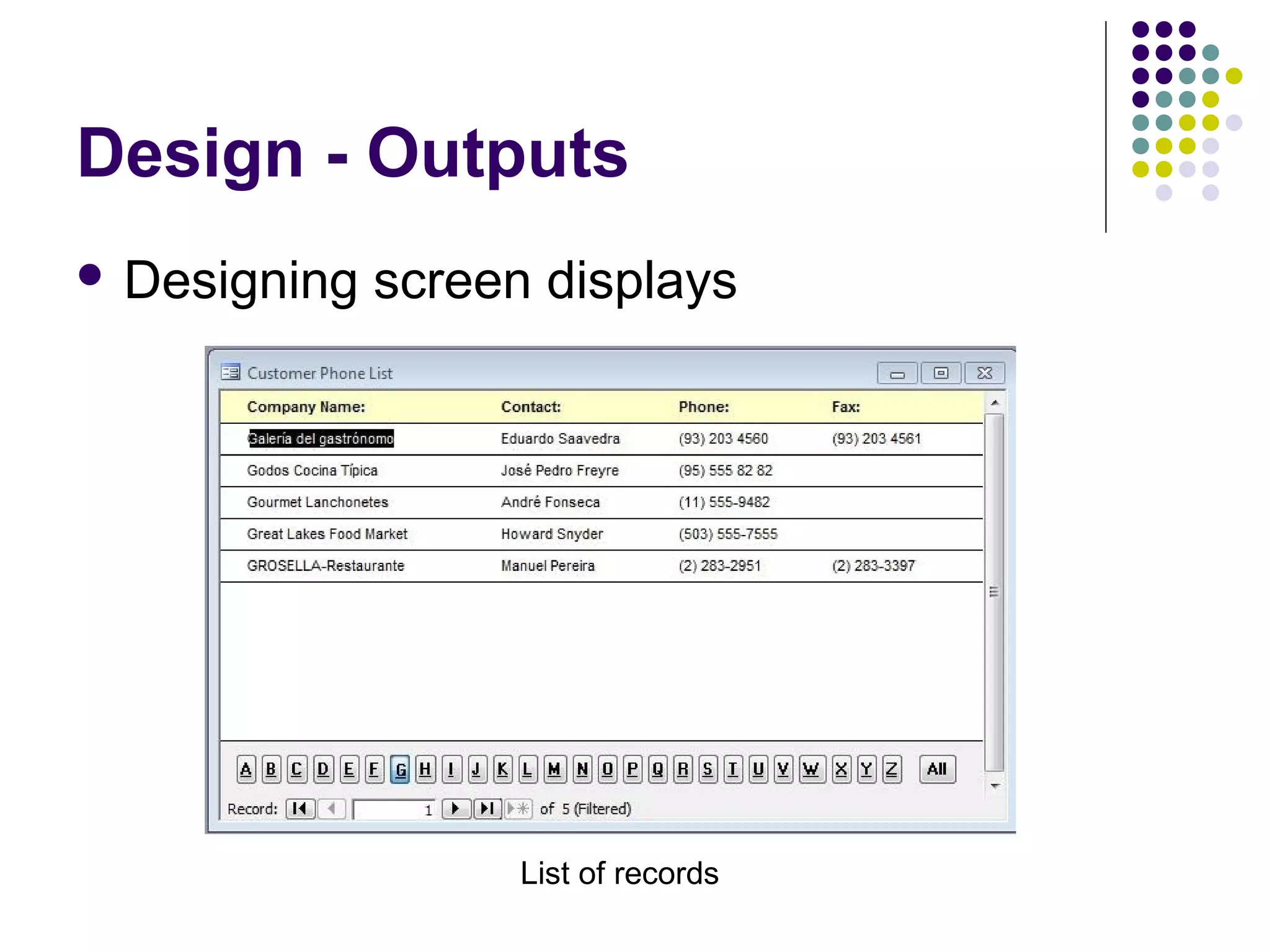 Design - Outputs
 Designing   screen displays




                    List of records
 