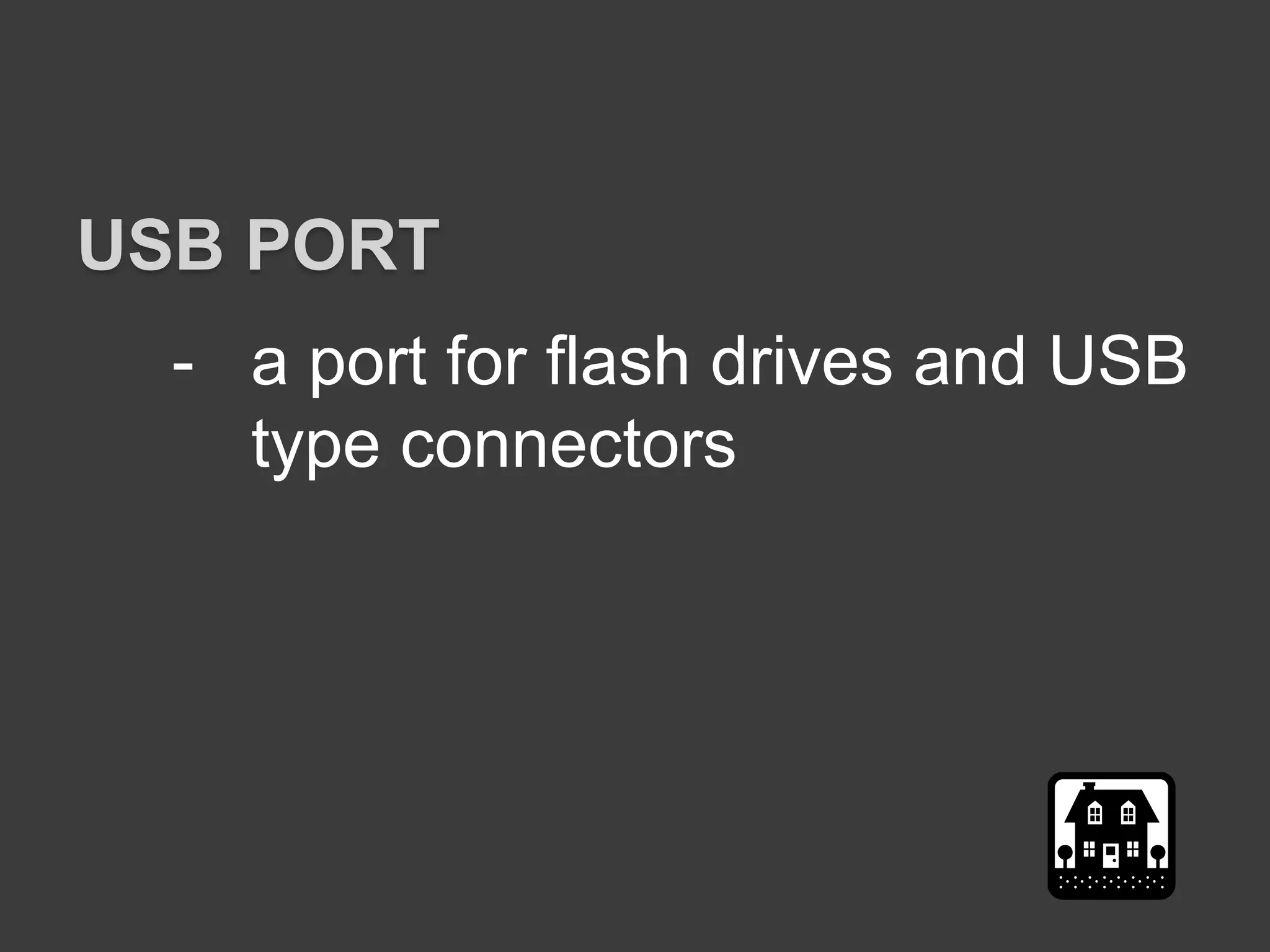 - a port for flash drives and USB
type connectors
USB PORT
 